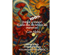 ¡Mejor y Mejor! ¡Cada día, de todas las maneras! 100% con Alpha-B: Afirma la vida de tus sueños hoy - En la era de la conciencia