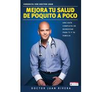 Mejora tu salud de poquito a poco: Una guía completa de bienestar para ti y tu familia / Improve your Health: Littl e By Littl
