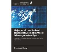 Mejorar el rendimiento organizativo mediante el liderazgo estratégico: Capacitar a los líderes para dar forma al éxito de la organización