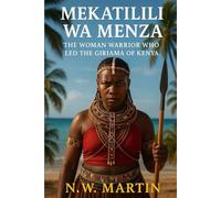 Mekatilili wa Menza: The Woman Warrior Who Led the Giriama of Kenya