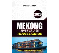 MEKONG RIVER CRUISE TRAVEL GUIDE 2026: Explore Vietnam, Cambodia, and Laos with Expert Itineraries & Local Insights