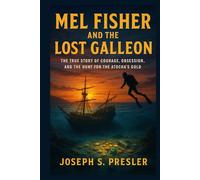 Mel Fisher and the Lost Galleon: The True Story of Courage, Obsession, and the Hunt for the Atocha’s Gold