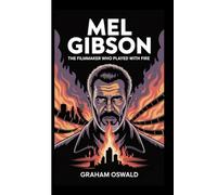 MEL GIBSON: The filmmaker who played with fire