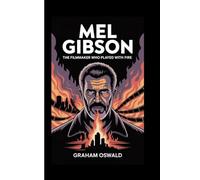 MEL GIBSON: The filmmaker who played with fire