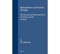 Melanchthon and Patristic Thought: The Doctrines of Christ and Grace, the Trinity and the Creation (Studies in the History of Christian Thought): 32 (Studies in the History of Christian Traditions)