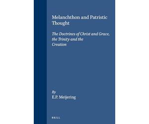 Melanchthon and Patristic Thought: The Doctrines of Christ and Grace, the Trinity and the Creation (Studies in the History of Christian Thought): 32 (Studies in the History of Christian Traditions)