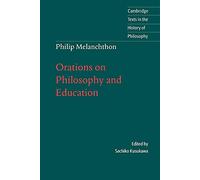 Melanchthon: Orations Philos & Educ: Orations on Philosophy and Education (Cambridge Texts in the History of Philosophy)