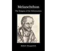 Melanchthon: The Enigma of the Reformation