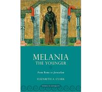 Melania the Younger: From Rome to Jerusalem (Women in Antiquity)