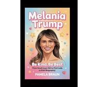 MELANIA TRUMP: Be Kind, Be Best - From Small-Town Girl to First Lady(A Kids' Biography)