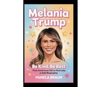 MELANIA TRUMP: Be Kind, Be Best - From Small-Town Girl to First Lady(A Kids' Biography)