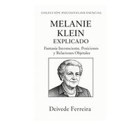 Melanie Klein explicado: fantasía inconsciente, posiciones y relaciones objetales (Colección Psicoanálisis Esencial)