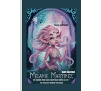 MELANIE MARTINEZ: THE SINGER WHO MADE FAIRYTALES COME TO LIFE - THE MYSTERY BEHIND THE MASK KIDS EDITION