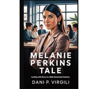 MELANIE PERKINS TALE: Leading with Grace in a Male Dominated Industry