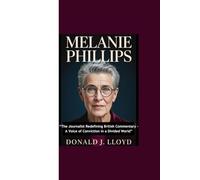 MELANIE PHILLIPS: "The Journalist Redefining British Commentary - A Voice of Conviction in a Divided World”
