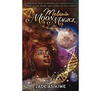 Melanin Moon Magick: Discover How to Manipulate Lunar Cycles, Phases of The Moon, and Energy of The Cosmos