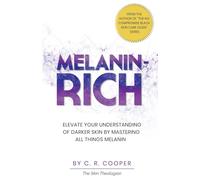 Melanin-Rich: Elevate Your Understanding Of Darker Skin By Mastering All Things Melanin