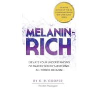 Melanin-Rich: Elevate Your Understanding of Darker Skin By Mastering All Things Melanin