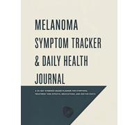 Melanoma Symptom Tracker & Daily Health Journal: A 30-Day Evidence-Based Planner for Symptoms, Treatment Side Effects, Medications, and Doctor Visits