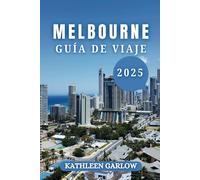 MELBOURNE GUÍA DE VIAJE 2025: Un viaje en 2025 a través del arte, la comida, los festivales y la magia urbana