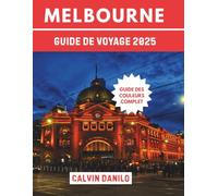 Melbourne Guide De Voyage 2025: Votre manuel essentiel sur les principales attractions, les restaurants locaux, les aventures urbaines et les conseils d'initiés