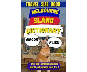 Melbourne Slang Dictionary: The Ultimate Guide to Aussie Lingo: 27 (Slang Dictionary Around The World)