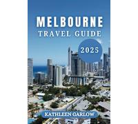 MELBOURNE TRAVEL GUIDE 2025: A 2025 Journey Through Art, Food, Festivals, and Urban Magic
