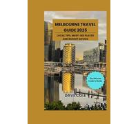 MELBOURNE TRAVEL GUIDE 2025: LOCAL TIPS, MUST-SEE PLACES AND BUDGET ADVICE