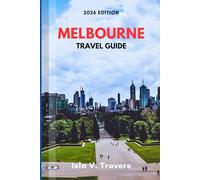 MELBOURNE TRAVEL GUIDE 2026: Smart Planning with Budget Hacks, Accommodation Options, Local Transport Tips, Seasonal Insights, and Day-by-Day Itineraries