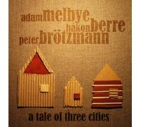 Melbye / Berre / Brotzmann - A Tale of Three Cities