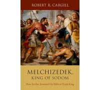 Melchizedek, King of Sodom: How Scribes Invented the Biblical Priest-King