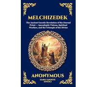 Melchizedek: The Ancient Gnostic Revelation of the Eternal Priest - Apocalyptic Visions, Spiritual Warfare, and the Triumph of the Divine: 7 (Library of Alexandria - Esoteric)