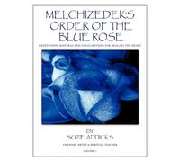 Melchizedek's Order of the Blue Rose: Meditations, Mantras and Visualizations for Healing the Heart