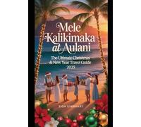 Mele Kalikimaka at Aulani: The Ultimate Christmas & Newyear Travel Guide 2025: Experience Disney Magic and Hawaiian Aloha at Aulani, A Disney Resort & Spa in Oʻahu, Hawaiʻi