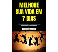 MELHORE SUA VIDA EM 7 DIAS: O Guia Completo para Iniciantes em Desenvolvimento Pessoal, Autoaperfeiçoamento e Conquista do Sucesso