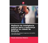 Melhoria da inteligência policial para a segurança pública na cidade de Bishoftu: Uma análise das ameaças à segurança, dos desafios e das oportunidades