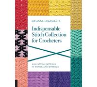 Melissa Leapman's Indispensable Stitch Collection for Crocheters : 200 Stitch Patterns in Words and Symbols