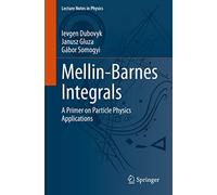 Mellin-Barnes Integrals: A Primer on Particle Physics Applications: 1008 (Lecture Notes in Physics, 1008)
