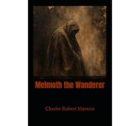 Melmoth the Wanderer: A Complete Gothic Novel of Temptation, Horror, and Redemption