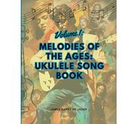 Melodies of the Ages: Ukulele Songbook: A wide variety of "50 Timeless Classic Hits" to play and sing along to on the Ukulele.