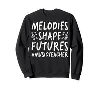 Melodies Shape Futures - Music Teacher Men Women Musicians Sweatshirt