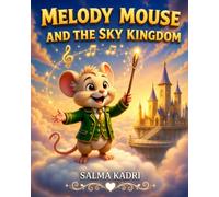 Melody Mouse and the Sky Kingdom: A Magical Adventure About Courage, Friendship, and the Kingdom Above the Clouds: 6 (Melody Mouse Adventures)