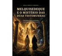 MELQUISEDEQUE E O MISTÉRIO DAS DUAS TESTEMUNHAS: O Sacerdócio Eterno, os Arcontes e o Caminho da Unidade Interior: uma leitura simbólica do Tratado de ... de Nag Hammadi (Biblia Gnóstica Proibida)