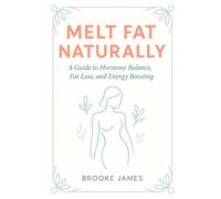 Melt Fat Naturally: A Guide To Hormone Balance, Fat Loss, And Energy Boosting