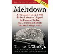 Meltdown: A Free-Market Look at Why the Stock Market Collapsed, the Economy Tanked, and the Government Bailout Will Make Things Worse by Thomas E. Woods Jr. (Feb 9 2009)
