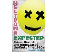 Meltdown Expected: Crisis, Disorder, and Upheaval at the end of the 1970s