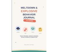 Meltdown & Explosive Behavior Journal: for Autism: Daily Tracker for Triggers, Therapy Sessions, School Incidents, IEP Meetings & Medication