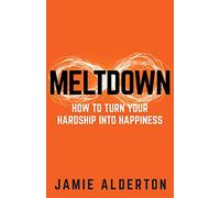 Meltdown: How to turn your hardship into happiness
