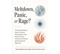 Meltdown, Panic, or Rage?: The Neurodivergent Adult's Guide to Telling Apart Three Ways of Losing Control, and Calming (and Owning) the Right One (Tell Them Apart)