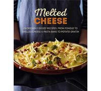 Melted Cheese: Gloriously gooey recipes, from fondue to grilled cheese & pasta bake to potato gratin